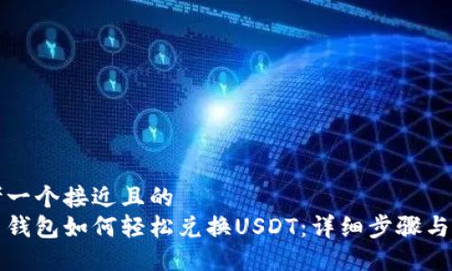 思考一个接近且的  
火币钱包如何轻松兑换USDT：详细步骤与技巧