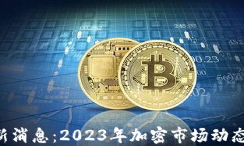 
ETH坎昆最新消息：2023年加密市场动态及投资建议