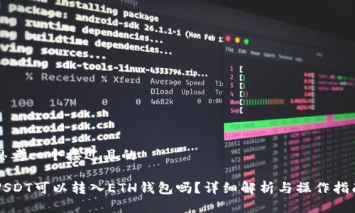 思考一个接近且的 

USDT可以转入ETH钱包吗？详细解析与操作指南