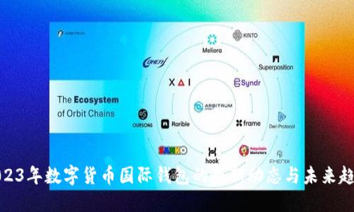 2023年数字货币国际钱包的最新动态与未来趋势