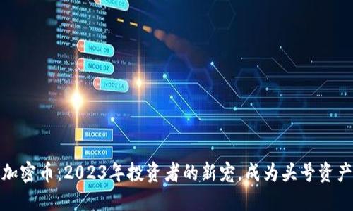 加密币：2023年投资者的新宠，成为头号资产