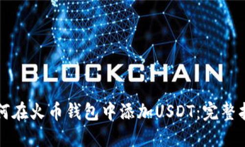 如何在火币钱包中添加USDT：完整指南