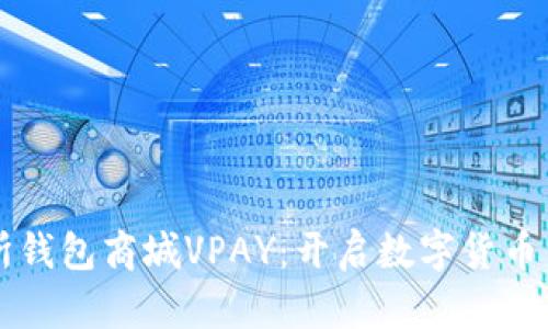 区块链交易所钱包商城VPAY：开启数字货币交易的新纪元