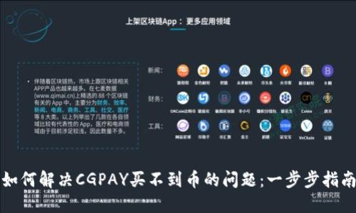 如何解决CGPAY买不到币的问题：一步步指南