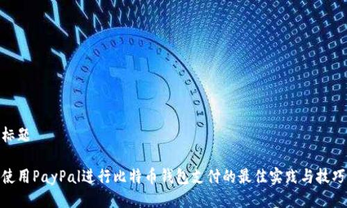 标题

使用PayPal进行比特币钱包支付的最佳实践与技巧