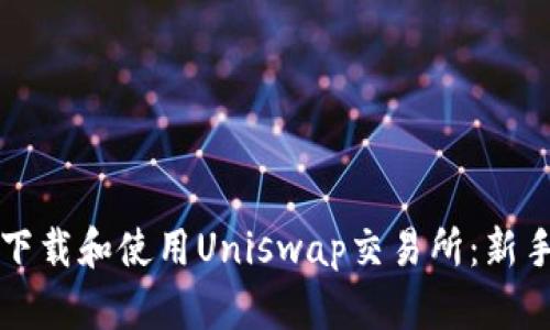 如何下载和使用Uniswap交易所：新手指南